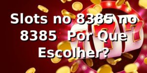 Slots no 8385 no 8385 – Por Que Escolher?